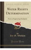 Water Rights Determination: From an Engineering Standpoint (Classic Reprint)