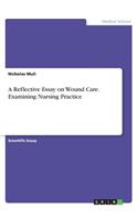 Reflective Essay on Wound Care. Examining Nursing Practice