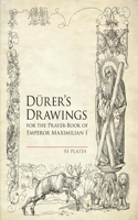 Durer's Drawings for the Prayer-Book of Emperor Maximilian I