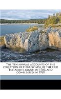 The Ten Annual Accounts of the Collation of Hebrew Mss of the Old Testament, Begun in 1760, and Compleated in 1769