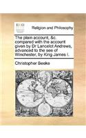 The Plain Account, &c. Compared with the Account Given by Dr Lancelot Andrews, Advanced to the See of Winchester, by King James I.