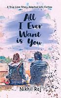 All I Ever Want Is You: A True Love Story Adapted Into Fiction