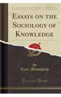 Essays on the Sociology of Knowledge (Classic Reprint)