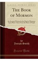 The Book of Mormon: An Account Written by the Hand of Mormon, Upon Plates Taken from the Plates of Nephi (Classic Reprint)