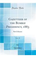 Gazetteer of the Bombay Presidency, 1883, Vol. 15: Part I; Kanara (Classic Reprint)