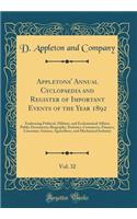 Appletons' Annual Cyclopaedia and Register of Important Events of the Year 1892, Vol. 32: Embracing Political, Military, and Ecclesiastical Affairs; Public Documents; Biography, Statistics, Commerce, Finance, Literature, Science, Agriculture, and M