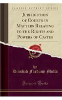 Jurisdiction of Courts in Matters Relating to the Rights and Powers of Castes (Classic Reprint)