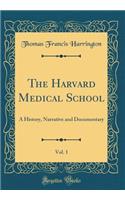 The Harvard Medical School, Vol. 1: A History, Narrative and Documentary (Classic Reprint)