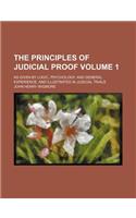 The Principles of Judicial Proof Volume 1; As Given by Logic, Psychology, and General Experience, and Illustrated in Judicial Trials