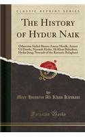 The History of Hydur Naik: Otherwise Styled Shums Ameer Moolk, Ameer Ud Dowla, Nawaub Hydur Ali Khan Bahadoor, Hydur Jung; Nawaub of the Karnatic