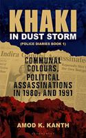 Khaki in Dust Storm: Communal Colours and Political Assassinations (1980-1991) Police Diaries Book 1