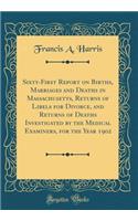 Sixty-First Report on Births, Marriages and Deaths in Massachusetts, Returns of Libels for Divorce, and Returns of Deaths Investigated by the Medical Examiners, for the Year 1902 (Classic Reprint)