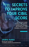 Secrets to Improve Your CIBIL Score: The Ultimate Guide to Read CIBIL Report, Understand Ratings and Skyrocket your Financial Intelligence