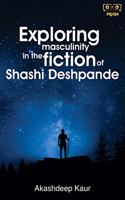 Exploring Masculinity in the fiction of Shashi Deshpande