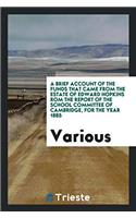 Brief Account of the Funds That Came from the Estate of Edward Hopkins ROM the Report of the School Committee of Cambridge, for the Year 1885