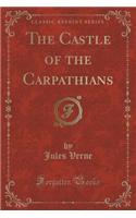 The Castle of the Carpathians (Classic Reprint)