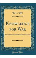 Knowledge for War: Every Officer's Handbook for the Front (Classic Reprint)