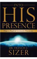 Into His Presence: How to Find the Ultimate Treasure