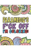 Paramedic's F*ck Off I'm Coloring - A Totally Irreverent Adult Coloring Book Gift For Swearing Like A Paramedic - Holiday Gift & Birthday Present For Emergency Medical Technician - EMT - EMS - Ambulance Attendant - Lifesaver - First Responder