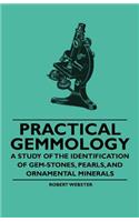 Practical Gemmology - A Study of the Identification of Gem-Stones, Pearls and Ornamental Minerals