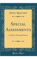 Special Assessments: A Study in Municipal Finance (Classic Reprint)