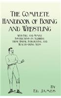 Complete Handbook of Boxing and Wrestling with Full and Simple Instructions on Acquiring these Useful, Invigorating, and Health-Giving Arts