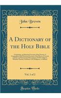 A Dictionary of the Holy Bible, Vol. 1 of 2: Containing, an Historical Account of the Persons; A Geographical and Historical Account of the Places; A Literal, Critical, and Systematical Description of Other Objects, Whether Natural, Artificial, Civ