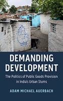 Demanding Development: The Politics of Public Goods Provision in India's Urban Slums