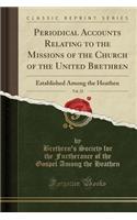 Periodical Accounts Relating to the Missions of the Church of the United Brethren, Vol. 22: Established Among the Heathen (Classic Reprint)