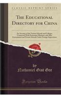 The Educational Directory for China: An Account of the Various Schools and Colleges Connected with Protestant Missions, and Also Government and Private Schools Under Foreign Supervision (Classic Reprint)