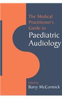 Medical Practitioner's Guide to Paediatric Audiology