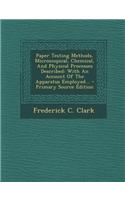 Paper Testing Methods, Microscopical, Chemical, and Physical Processes Described: With an Account of the Apparatus Employed...