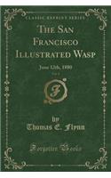 The San Francisco Illustrated Wasp, Vol. 4: June 12th, 1880 (Classic Reprint)