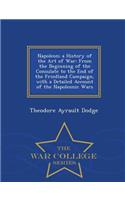 Napoleon; A History of the Art of War: From the Beginning of the Consulate to the End of the Friedland Campaign, with a Detailed Account of the Napoleonic Wars - War College Series