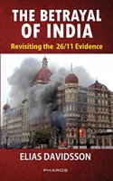 The Betrayal of India: Revisiting the 26/11 Evidence (First Edition, 2017)