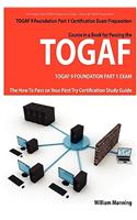 Togaf 9 Foundation Part 1 Exam Preparation Course in a Book for Passing the Togaf 9 Foundation Part 1 Certified Exam - The How to Pass on Your First T