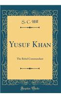 Yusuf Khan: The Rebel Commandant (Classic Reprint)