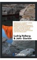 Niels Klim's Journey Under the Ground; Being a Narrative of His Wonderful Descent to the Subterranean Lands; Together with an Account of the Sensible. Inhabiting the Planet Nazar and the Firmament