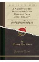 A Narrative of the Sufferings of Massy Harbison, from Indian Barbarity: Giving an Account of Her Captivity, the Murder of Her Two Children, Her Escape, with an Infant at Her Breast (Classic Reprint)