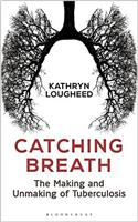 Catching Breath: The Making and Unmaking of Tuberculosis