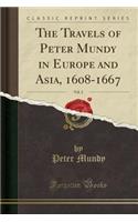 The Travels of Peter Mundy in Europe and Asia, 1608-1667, Vol. 2 (Classic Reprint)