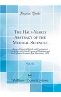 The Half-Yearly Abstract of the Medical Sciences, Vol. 56: Being a Digest of British and Continental Medicine, and of the Progress of Medicine and the Collateral Sciences; July-December, 1872 (Classic Reprint)