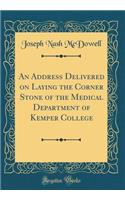 An Address Delivered on Laying the Corner Stone of the Medical Department of Kemper College (Classic Reprint)