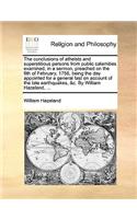 The Conclusions of Atheists and Superstitious Persons from Public Calamities Examined, in a Sermon, Preached on the 6th of February, 1756, Being the Day Appointed for a General Fast on Account of the Late Earthquakes, &c. by William Hazeland, ...