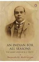 An Indian for All Seasons : The Many Lives of R.C. Dutt