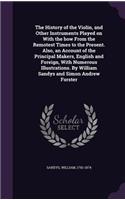 The History of the Violin, and Other Instruments Played on With the bow From the Remotest Times to the Present. Also, an Account of the Principal Makers, English and Foreign, With Numerous Illustrations. By William Sandys and Simon Andrew Forster