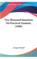 Two Thousand Questions On Practical Anatomy (1899)