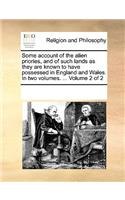 Some Account of the Alien Priories, and of Such Lands as They Are Known to Have Possessed in England and Wales. in Two Volumes. ... Volume 2 of 2