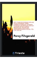 Fifty Years of Catholic Life and Social Progress: Under Cardinals Wiseman, Manning, Vaughan and Newman, with an Account of the Various Personages, Events and Movements During the Era, Vol. II, Pp. 249-481