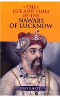 The Life And Times Of The Nawabs Of Lucknow